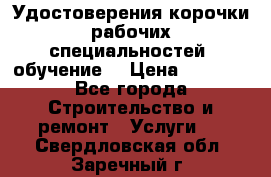 Удостоверения корочки рабочих специальностей (обучение) › Цена ­ 2 500 - Все города Строительство и ремонт » Услуги   . Свердловская обл.,Заречный г.